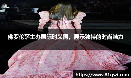 佛罗伦萨主办国际时装周，展示独特的时尚魅力