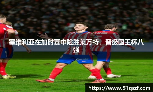 塞维利亚在加时赛中险胜莱万特，晋级国王杯八强