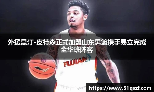 外援昆汀-皮特森正式加盟山东男篮携手易立完成全华班阵容