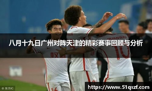 八月十九日广州对阵天津的精彩赛事回顾与分析